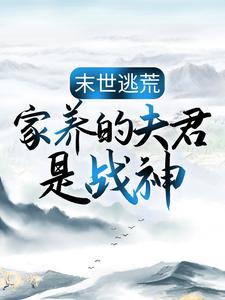 末世逃荒：家养的夫君是战神 作者：佚名