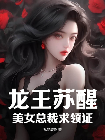 龙王苏醒，美女总裁求领证 作者：九品废物