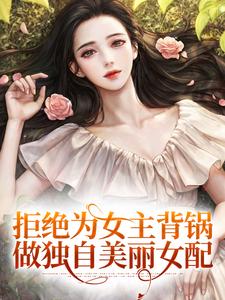 拒绝为女主背锅，做独自美丽女配 作者：佚名