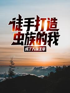 徒手打造虫族的我，成了万族主宰 作者：佚名