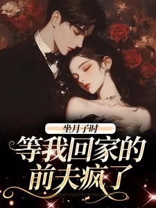 坐月子时，等我回家的前夫疯了 作者：佚名