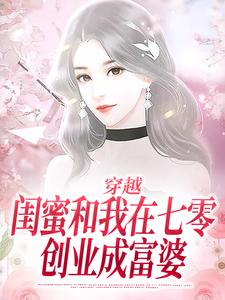 穿越：闺蜜和我在七零创业成富婆 作者：佚名