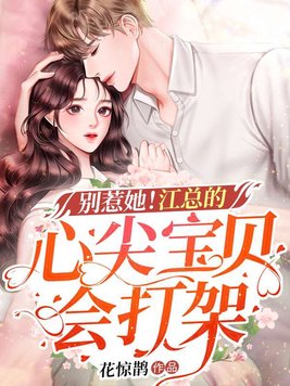 别惹她！江总的心尖宝贝会打架 作者：花惊鹊