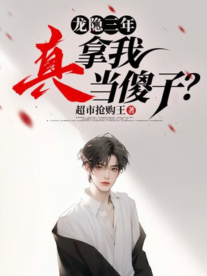 龙隐三年，真拿我当傻子？ 作者：超市抢购王