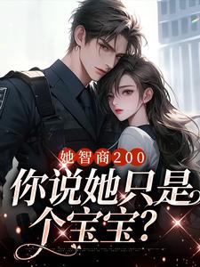 她智商200，你说她只是个宝宝？ 作者：佚名